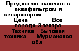 Предлагаю пылесос с аквафильтром и сепаратором Krausen Aqua › Цена ­ 26 990 - Все города Электро-Техника » Бытовая техника   . Мурманская обл.